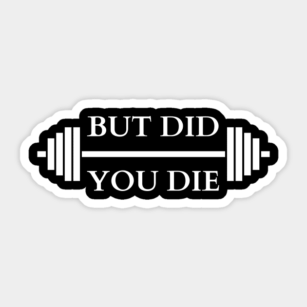 But Did You Die Sticker by GritGains